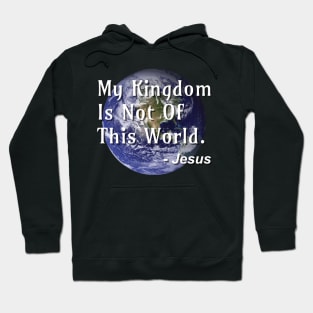 My Kingdom Is Not Of This World Hoodie